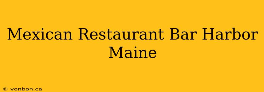 Mexican Restaurant Bar Harbor Maine