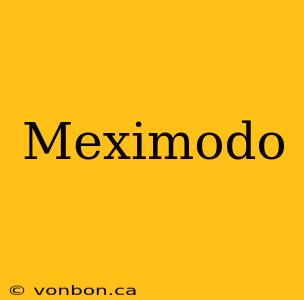 Meximodo