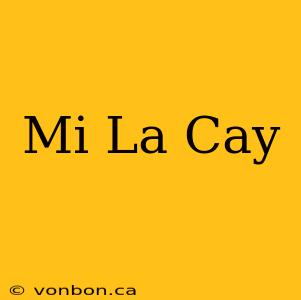 Mi La Cay