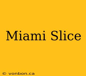 Miami Slice