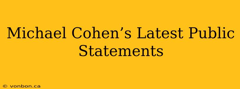 Michael Cohen’s Latest Public Statements