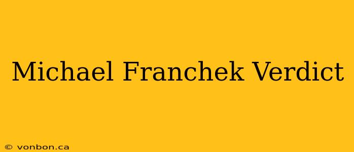 Michael Franchek Verdict