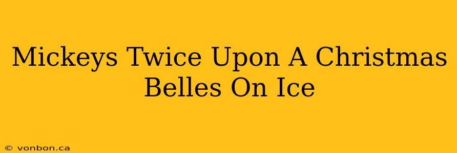 Mickeys Twice Upon A Christmas Belles On Ice