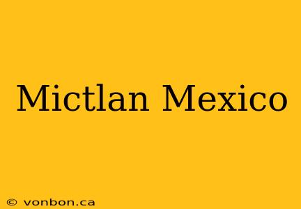 Mictlan Mexico