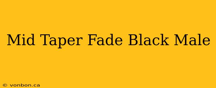 Mid Taper Fade Black Male