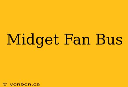 Midget Fan Bus