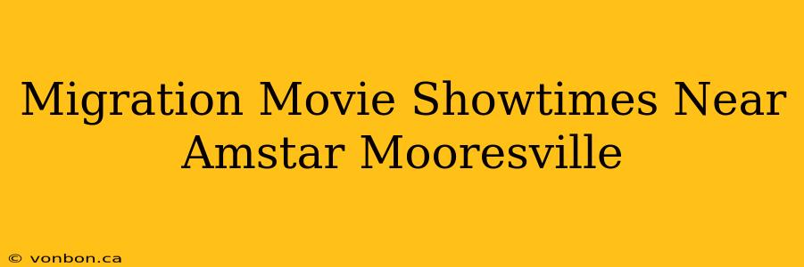 Migration Movie Showtimes Near Amstar Mooresville