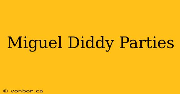 Miguel Diddy Parties