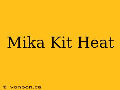 Mika Kit Heat