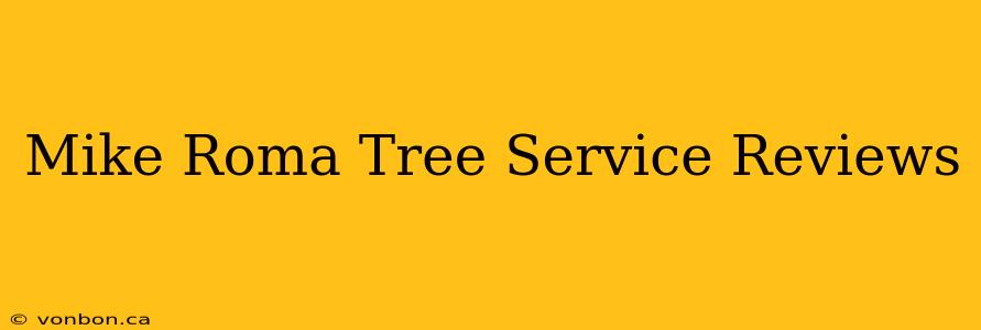 Mike Roma Tree Service Reviews