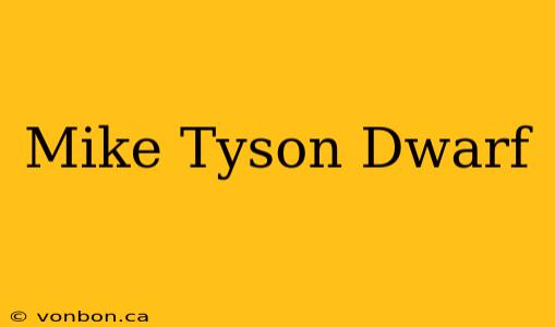 Mike Tyson Dwarf