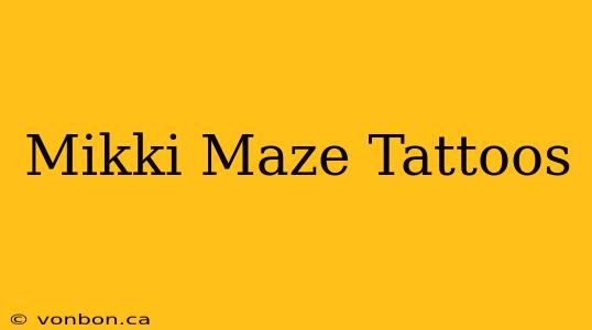 Mikki Maze Tattoos