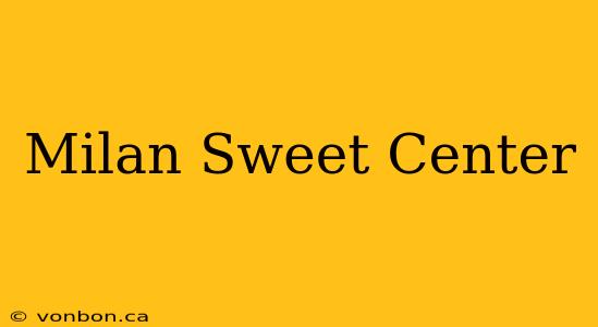 Milan Sweet Center