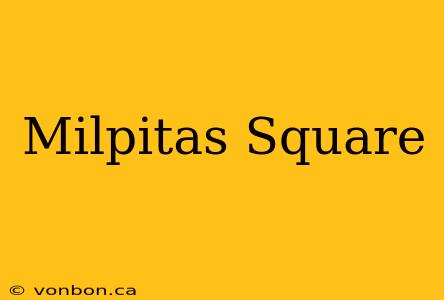 Milpitas Square