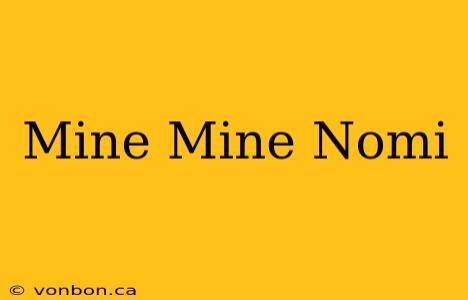 Mine Mine Nomi