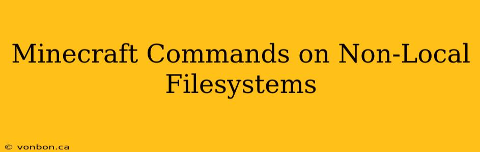 Minecraft Commands on Non-Local Filesystems