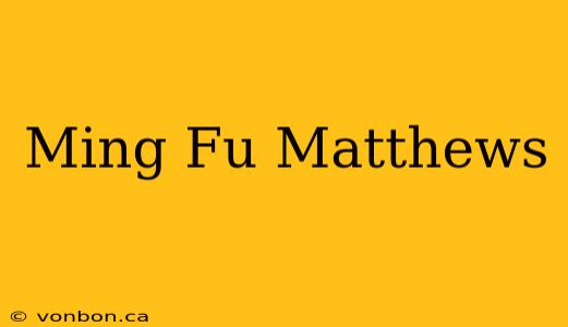 Ming Fu Matthews