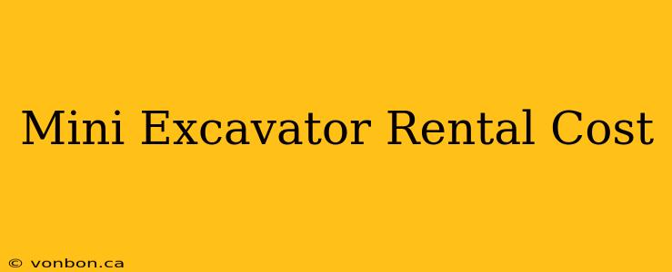 Mini Excavator Rental Cost