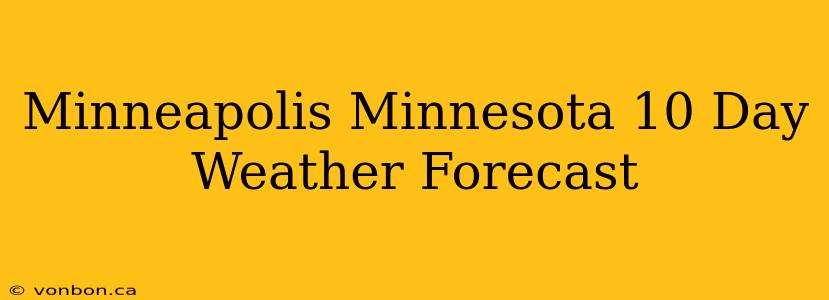 Minneapolis Minnesota 10 Day Weather Forecast