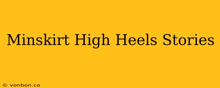 Minskirt High Heels Stories