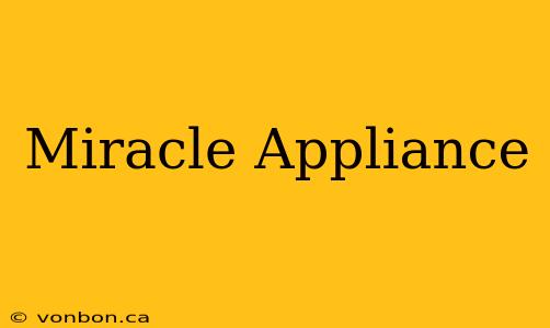 Miracle Appliance