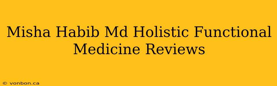 Misha Habib Md Holistic Functional Medicine Reviews