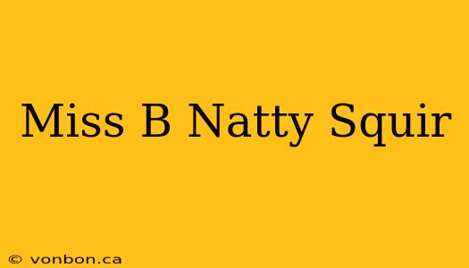 Miss B Natty Squir