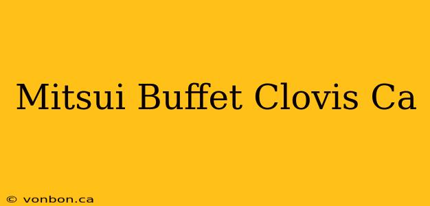 Mitsui Buffet Clovis Ca