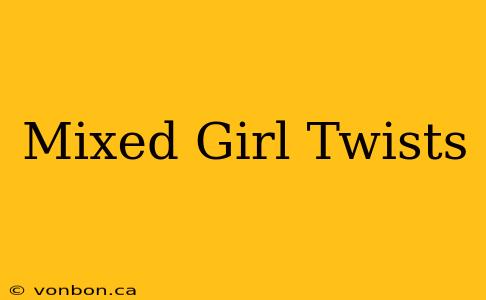 Mixed Girl Twists