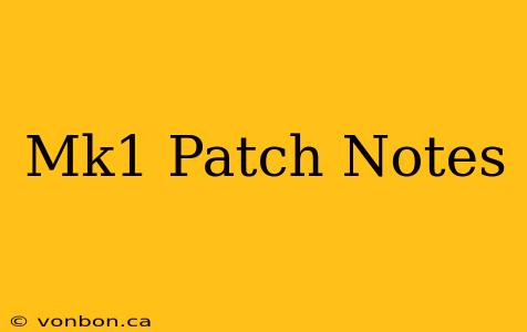 Mk1 Patch Notes