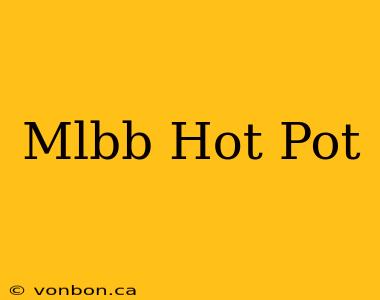 Mlbb Hot Pot