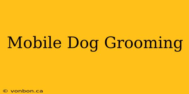 Mobile Dog Grooming