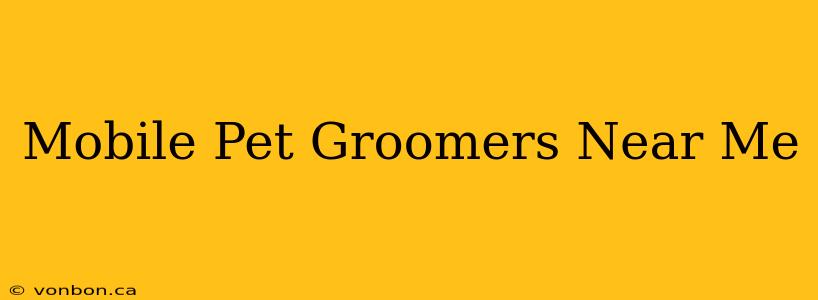 Mobile Pet Groomers Near Me