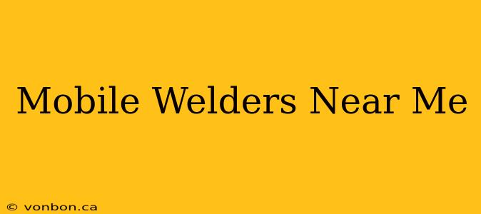 Mobile Welders Near Me