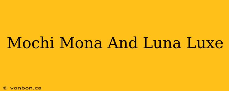 Mochi Mona And Luna Luxe