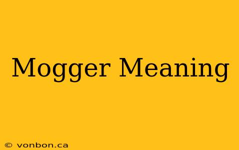 Mogger Meaning