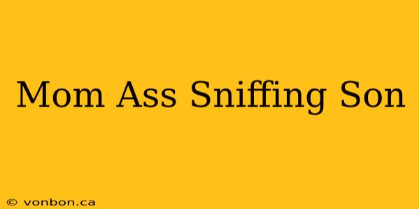 Mom Ass Sniffing Son