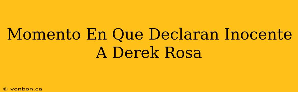 Momento En Que Declaran Inocente A Derek Rosa