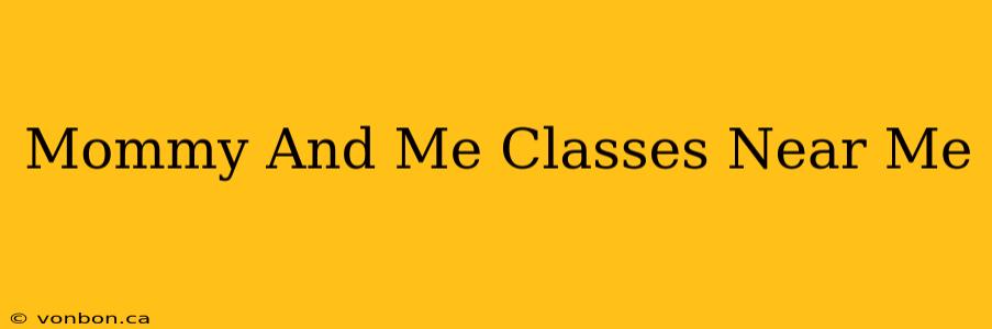 Mommy And Me Classes Near Me