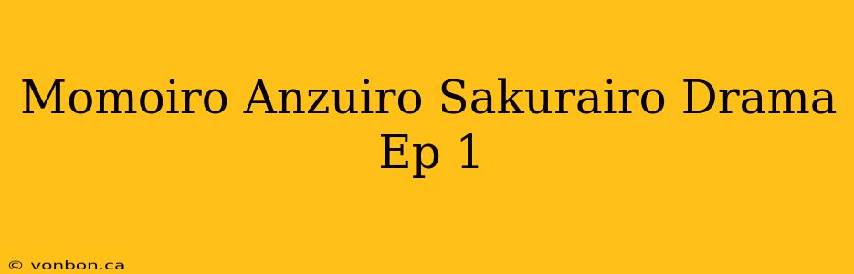 Momoiro Anzuiro Sakurairo Drama Ep 1