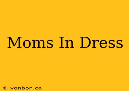 Moms In Dress