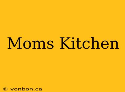 Moms Kitchen