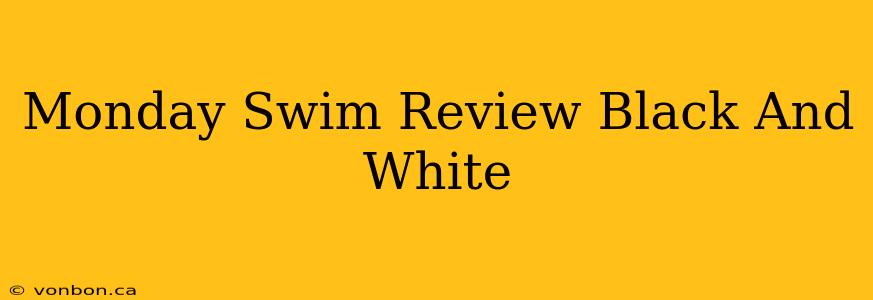 Monday Swim Review Black And White