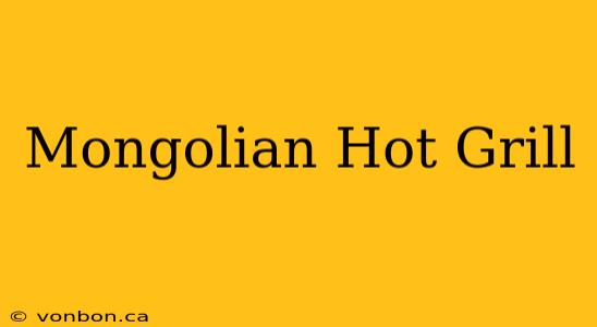 Mongolian Hot Grill