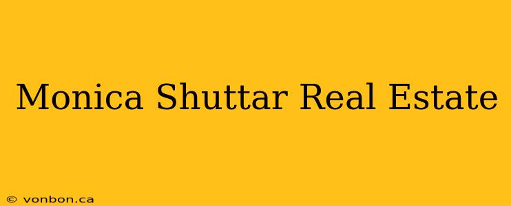 Monica Shuttar Real Estate