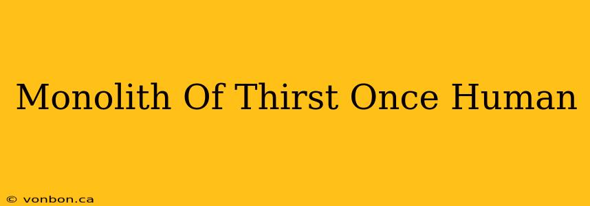 Monolith Of Thirst Once Human