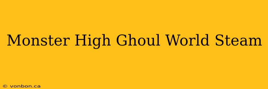 Monster High Ghoul World Steam