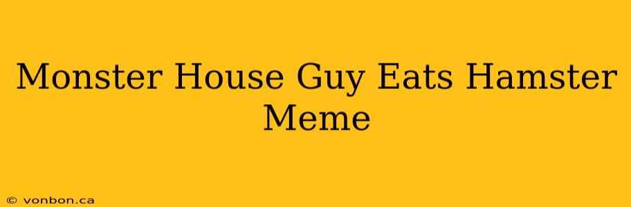 Monster House Guy Eats Hamster Meme