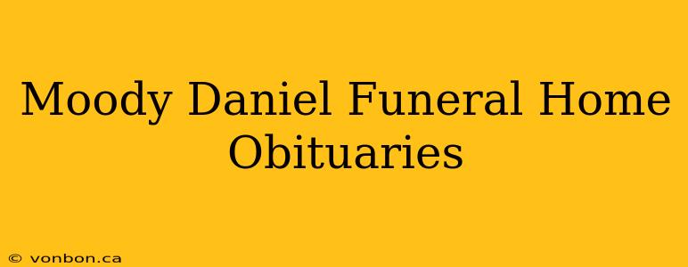 Moody Daniel Funeral Home Obituaries