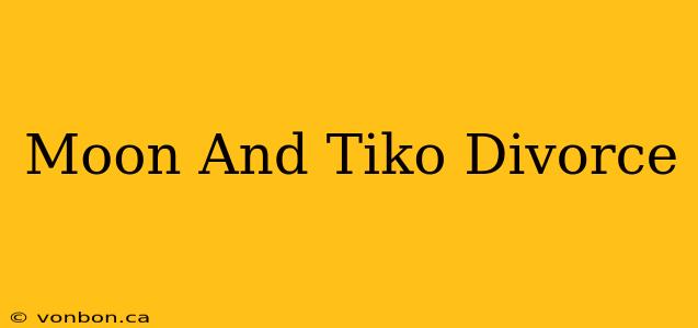 Moon And Tiko Divorce